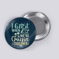 I Love It When We Are Cruisin Together Cruise Ship Lover Button