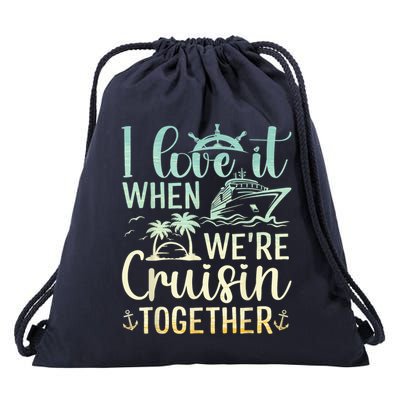 I Love It When We Are Cruisin Together Cruise Ship Lover Drawstring Bag