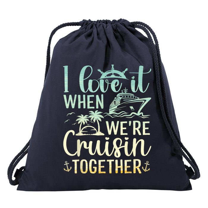 I Love It When We Are Cruisin Together Cruise Ship Lover Drawstring Bag