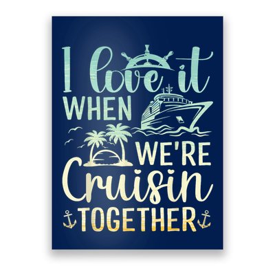 I Love It When We Are Cruisin Together Cruise Ship Lover Poster