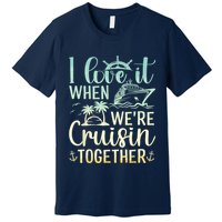 I Love It When We Are Cruisin Together Cruise Ship Lover Premium T-Shirt