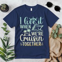 I Love It When We Are Cruisin Together Cruise Ship Lover Premium T-Shirt