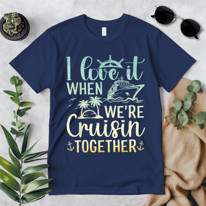 I Love It When We Are Cruisin Together Cruise Ship Lover Premium T-Shirt