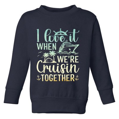 I Love It When We Are Cruisin Together Cruise Ship Lover Toddler Sweatshirt