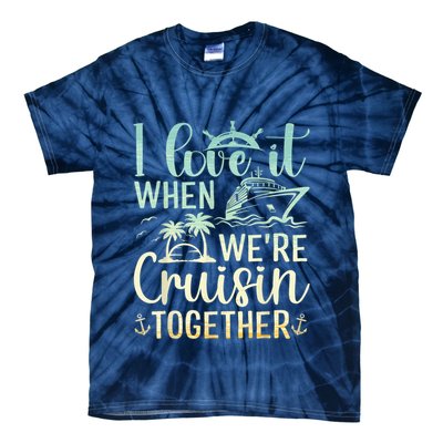 I Love It When We Are Cruisin Together Cruise Ship Lover Tie-Dye T-Shirt