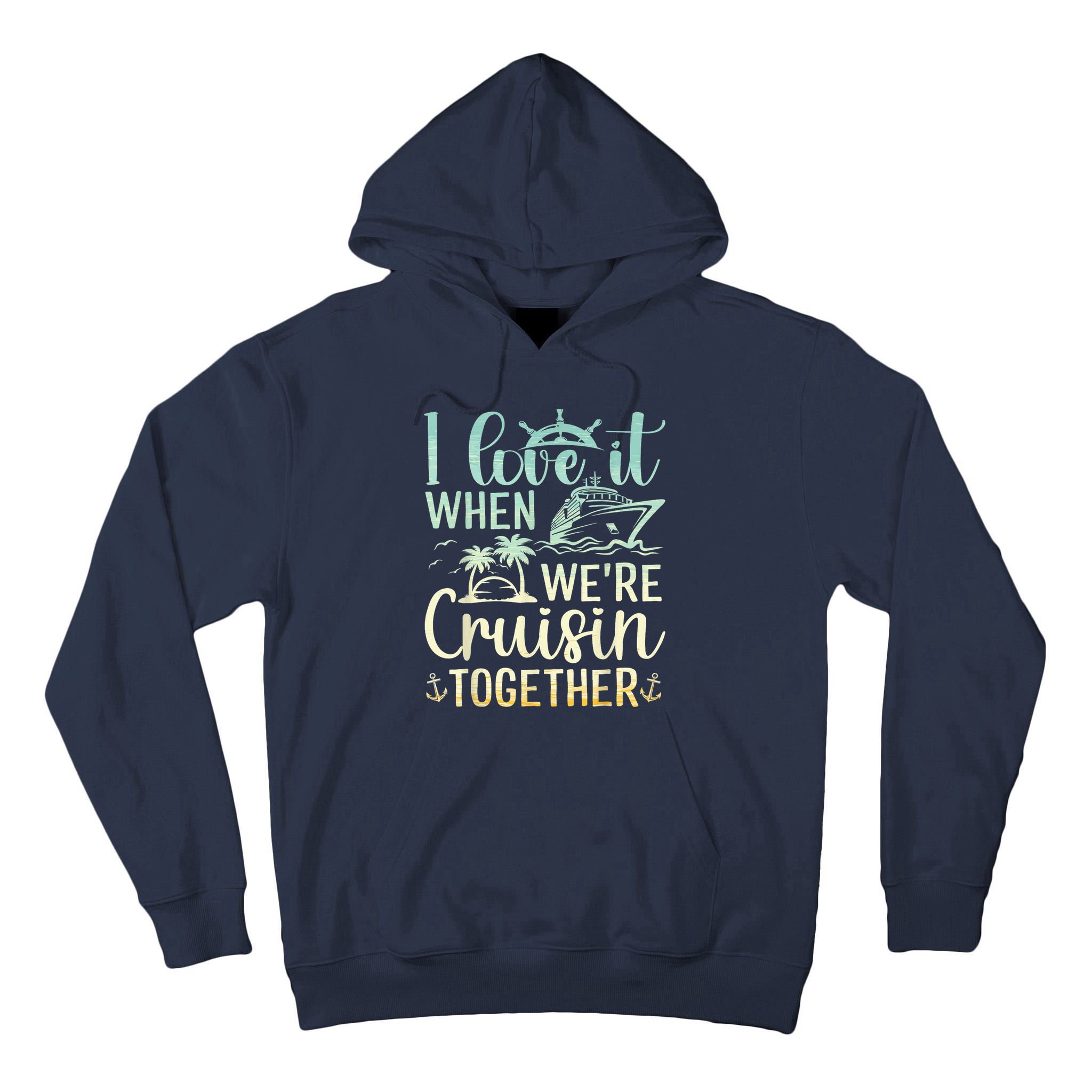I Love It When We Are Cruisin Together Cruise Ship Lover Tall Hoodie