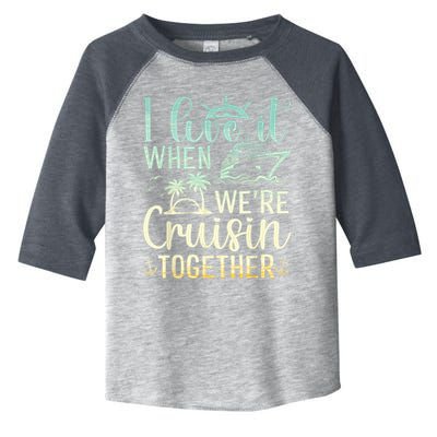 I Love It When We Are Cruisin Together Cruise Ship Lover Toddler Fine Jersey T-Shirt