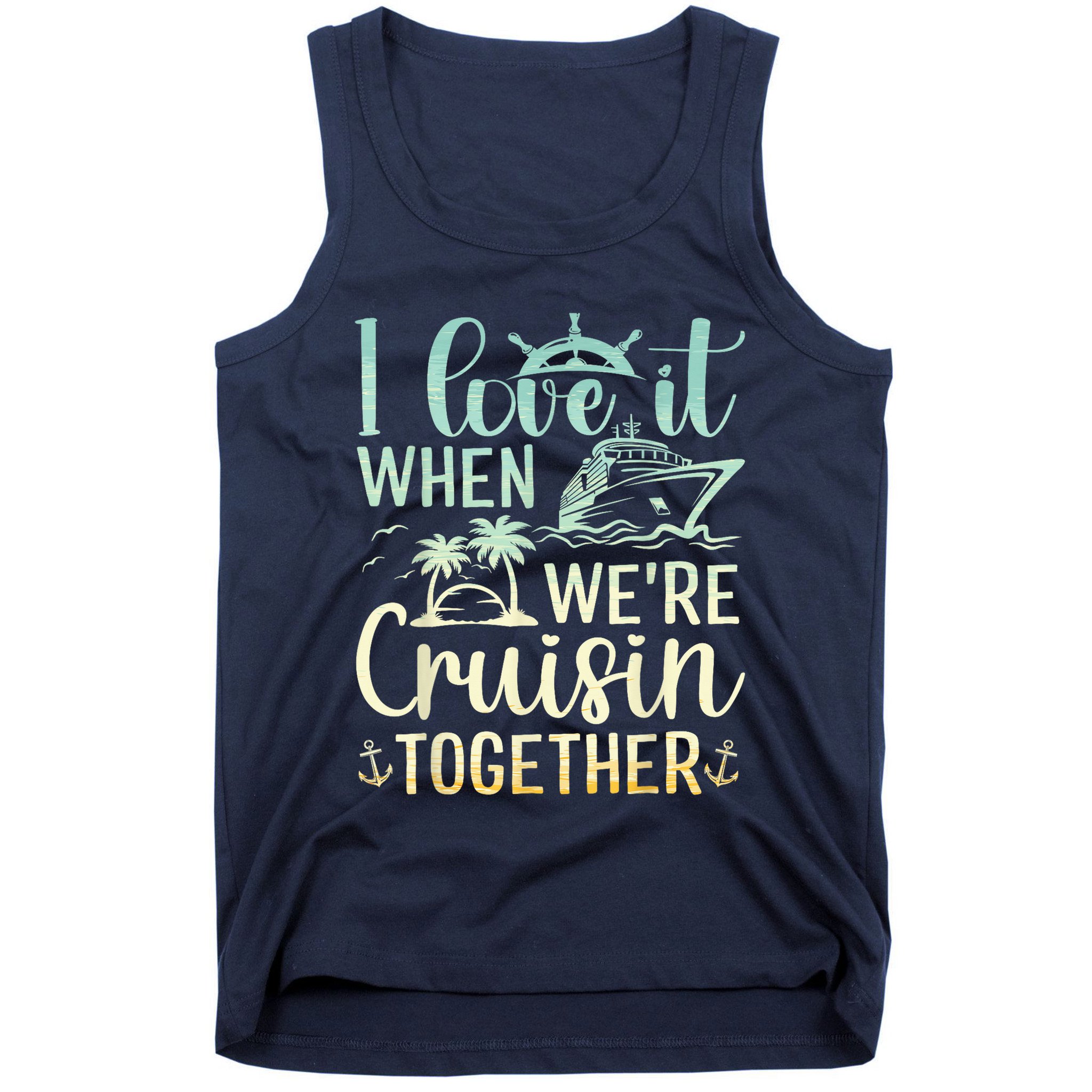 I Love It When We Are Cruisin Together Cruise Ship Lover Tank Top