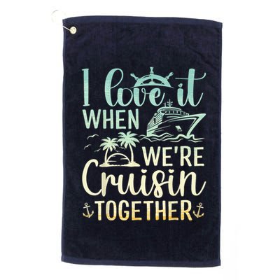 I Love It When We Are Cruisin Together Cruise Ship Lover Golf Towel