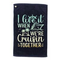 I Love It When We Are Cruisin Together Cruise Ship Lover Golf Towel
