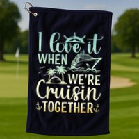 I Love It When We Are Cruisin Together Cruise Ship Lover Golf Towel