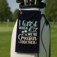 I Love It When We Are Cruisin Together Cruise Ship Lover Golf Towel