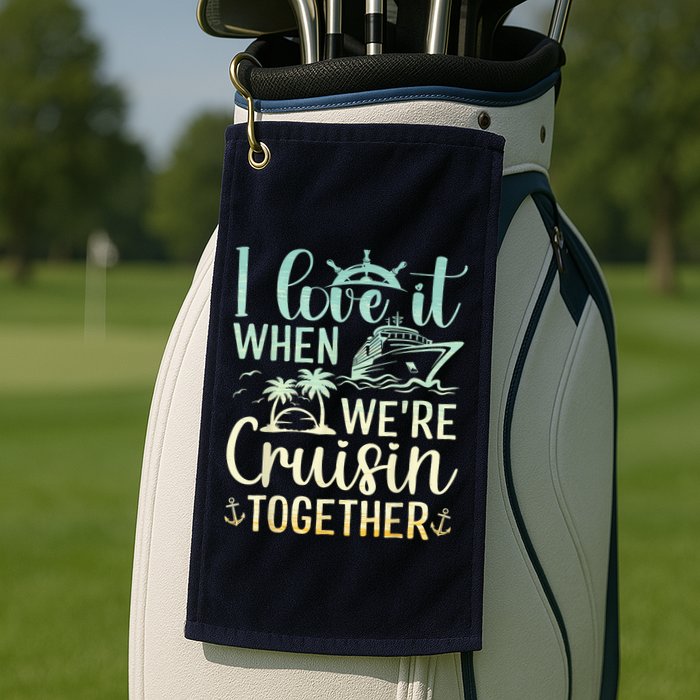 I Love It When We Are Cruisin Together Cruise Ship Lover Golf Towel