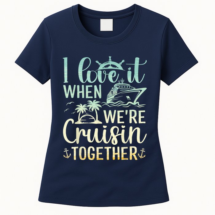 I Love It When We Are Cruisin Together Cruise Ship Lover Womens T-Shirt