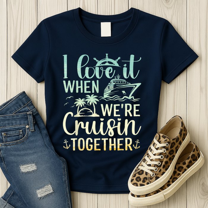 I Love It When We Are Cruisin Together Cruise Ship Lover Womens T-Shirt