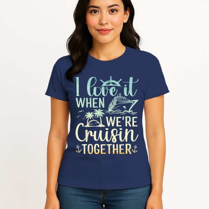 I Love It When We Are Cruisin Together Cruise Ship Lover Womens T-Shirt