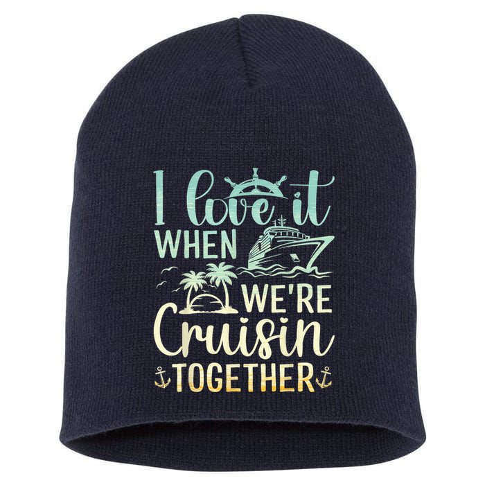 I Love It When We Are Cruisin Together Cruise Ship Lover Short Acrylic Beanie