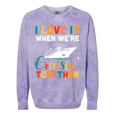 I Love It When We're Cruising Together - Cruise Ship Cruiser Colorblast Crewneck Sweatshirt