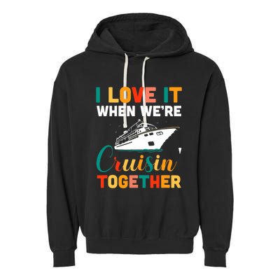 I Love It When We're Cruising Together - Cruise Ship Cruiser Garment-Dyed Fleece Hoodie