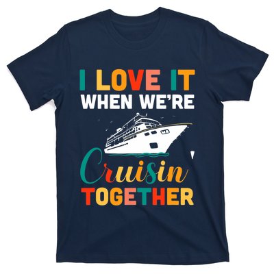 I Love It When We're Cruising Together - Cruise Ship Cruiser T-Shirt