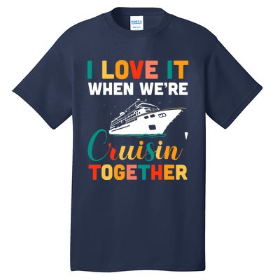 I Love It When We're Cruising Together - Cruise Ship Cruiser Tall T-Shirt