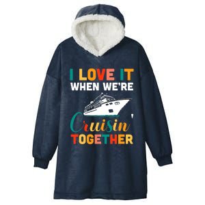 I Love It When We're Cruising Together - Cruise Ship Cruiser Hooded Wearable Blanket