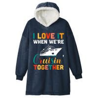 I Love It When We're Cruising Together - Cruise Ship Cruiser Hooded Wearable Blanket