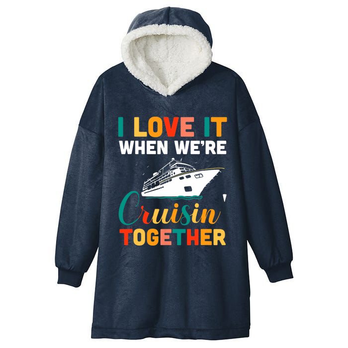 I Love It When We're Cruising Together - Cruise Ship Cruiser Hooded Wearable Blanket