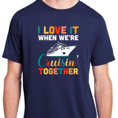 I Love It When We're Cruising Together - Cruise Ship Cruiser Adult ChromaSoft Performance T-Shirt