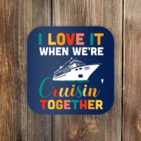 I Love It When We're Cruising Together - Cruise Ship Cruiser Coaster