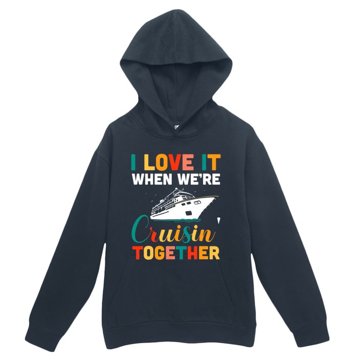 I Love It When We're Cruising Together - Cruise Ship Cruiser Urban Pullover Hoodie