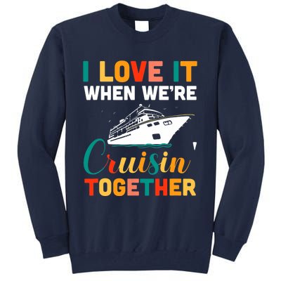 I Love It When We're Cruising Together - Cruise Ship Cruiser Tall Sweatshirt