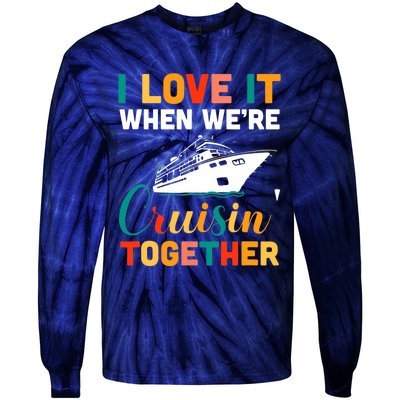 I Love It When We're Cruising Together - Cruise Ship Cruiser Tie-Dye Long Sleeve Shirt