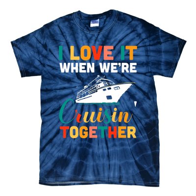 I Love It When We're Cruising Together - Cruise Ship Cruiser Tie-Dye T-Shirt