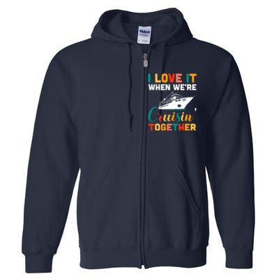 I Love It When We're Cruising Together - Cruise Ship Cruiser Full Zip Hoodie