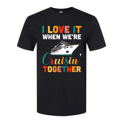 I Love It When We're Cruising Together - Cruise Ship Cruiser Softstyle CVC T-Shirt