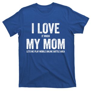 I Love It When My Mom Lets Me Play Moba Games Cool Gift T-Shirt