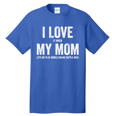 I Love It When My Mom Lets Me Play Moba Games Cool Gift Tall T-Shirt