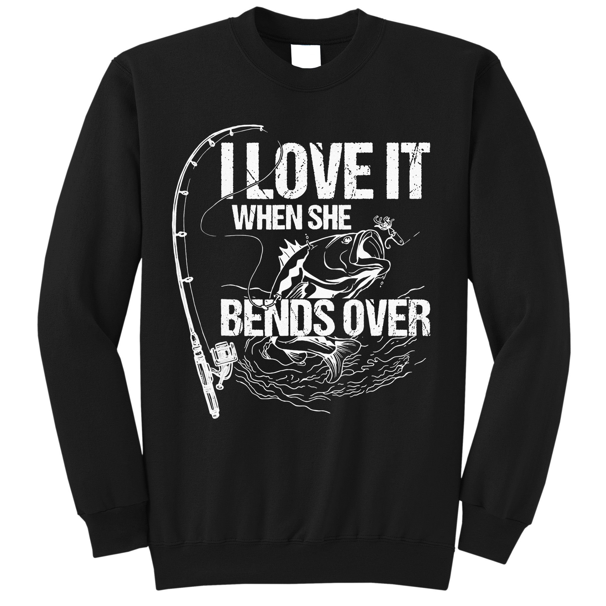 I Love It When She Bends Over Funny Fishing Lover Sweatshirt