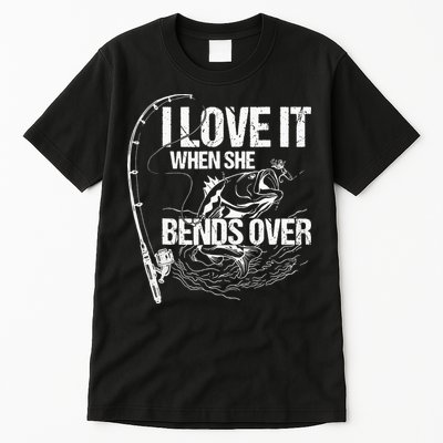 I Love It When She Bends Over Funny Fishing Lover Tall T-Shirt