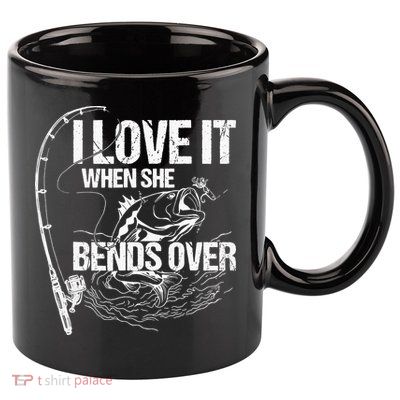 I Love It When She Bends Over Funny Fishing Lover 11oz C Handle Ceramic Mug