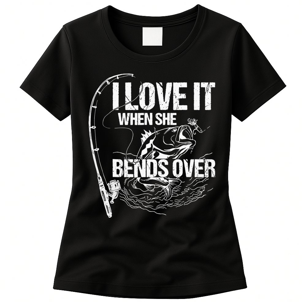 I Love It When She Bends Over Funny Fishing Lover Womens T-Shirt