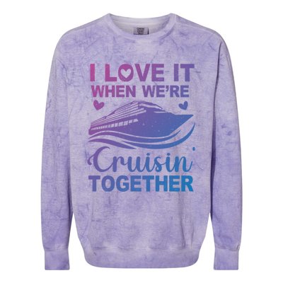 I Love It When Were Cruising Together Honeymoon Cruise Gift Colorblast Crewneck Sweatshirt