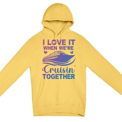 I Love It When Were Cruising Together Honeymoon Cruise Gift Premium Pullover Hoodie