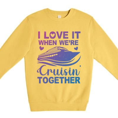 I Love It When Were Cruising Together Honeymoon Cruise Gift Premium Crewneck Sweatshirt