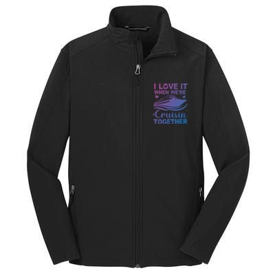 I Love It When Were Cruising Together Honeymoon Cruise Gift Core Soft Shell Jacket