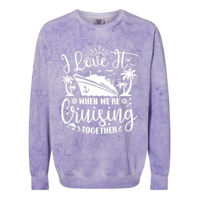 I Love It When WeRe Cruising Together Family Trip Cruise Colorblast Crewneck Sweatshirt