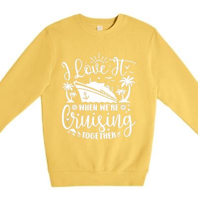 I Love It When WeRe Cruising Together Family Trip Cruise Premium Crewneck Sweatshirt