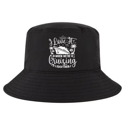 I Love It When WeRe Cruising Together Family Trip Cruise Cool Comfort Performance Bucket Hat