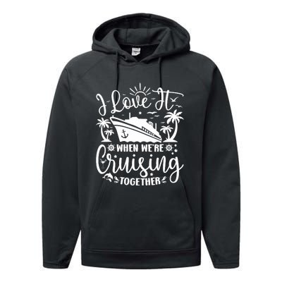 I Love It When WeRe Cruising Together Family Trip Cruise Performance Fleece Hoodie